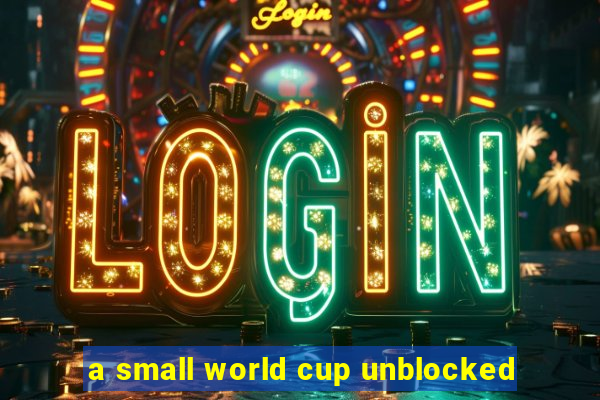 a small world cup unblocked